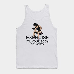 Exercise Til Your Body Behaves Tank Top